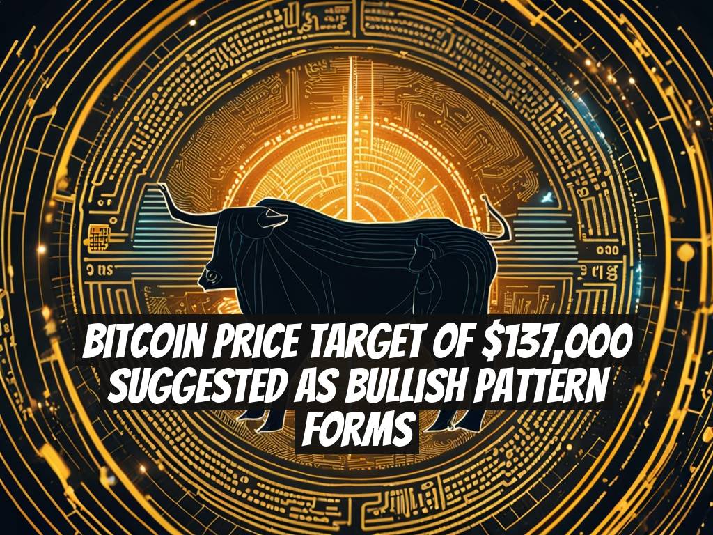 Bitcoin Price Target of $137,000 Suggested as Bullish Pattern Forms