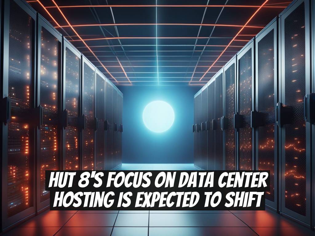 Hut 8's Focus on Data Center Hosting is Expected to Shift