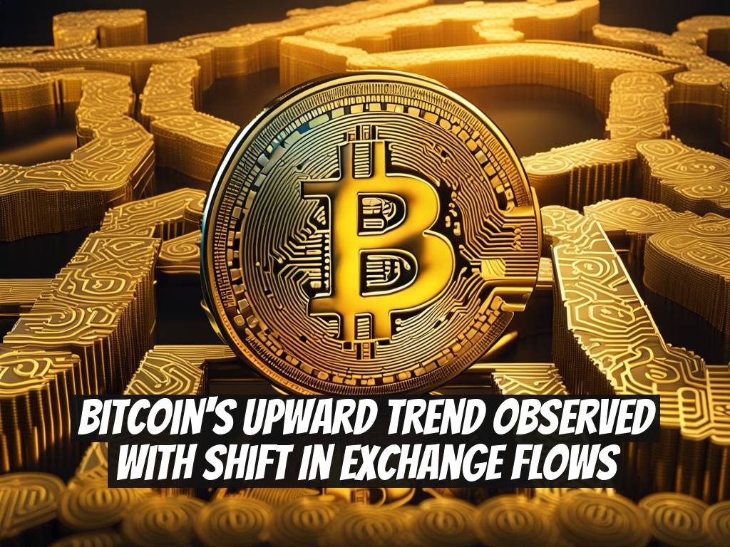 Bitcoin's Upward Trend Observed with Shift in Exchange Flows