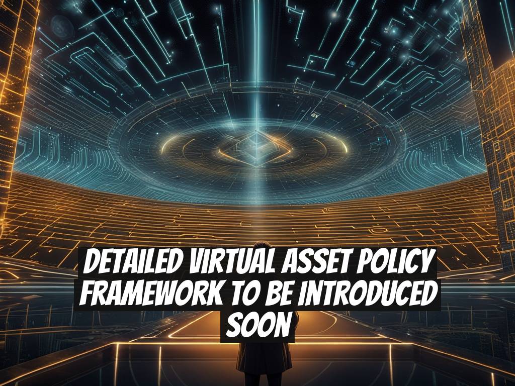 Detailed Virtual Asset Policy Framework to Be Introduced Soon