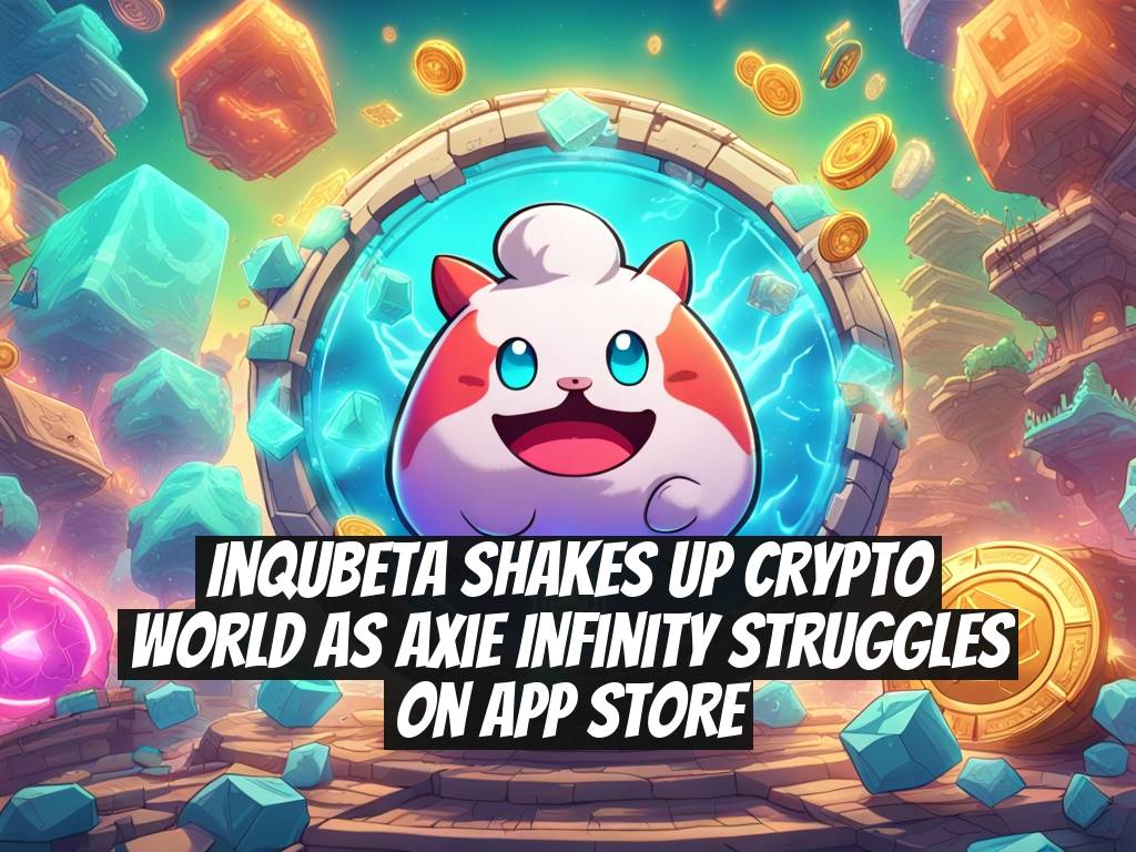 InQubeta Shakes Up Crypto World as Axie Infinity Struggles on App Store