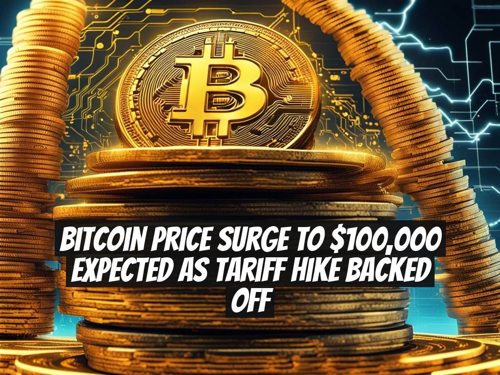 Bitcoin Price Surge to $100,000 Expected as Tariff Hike Backed Off