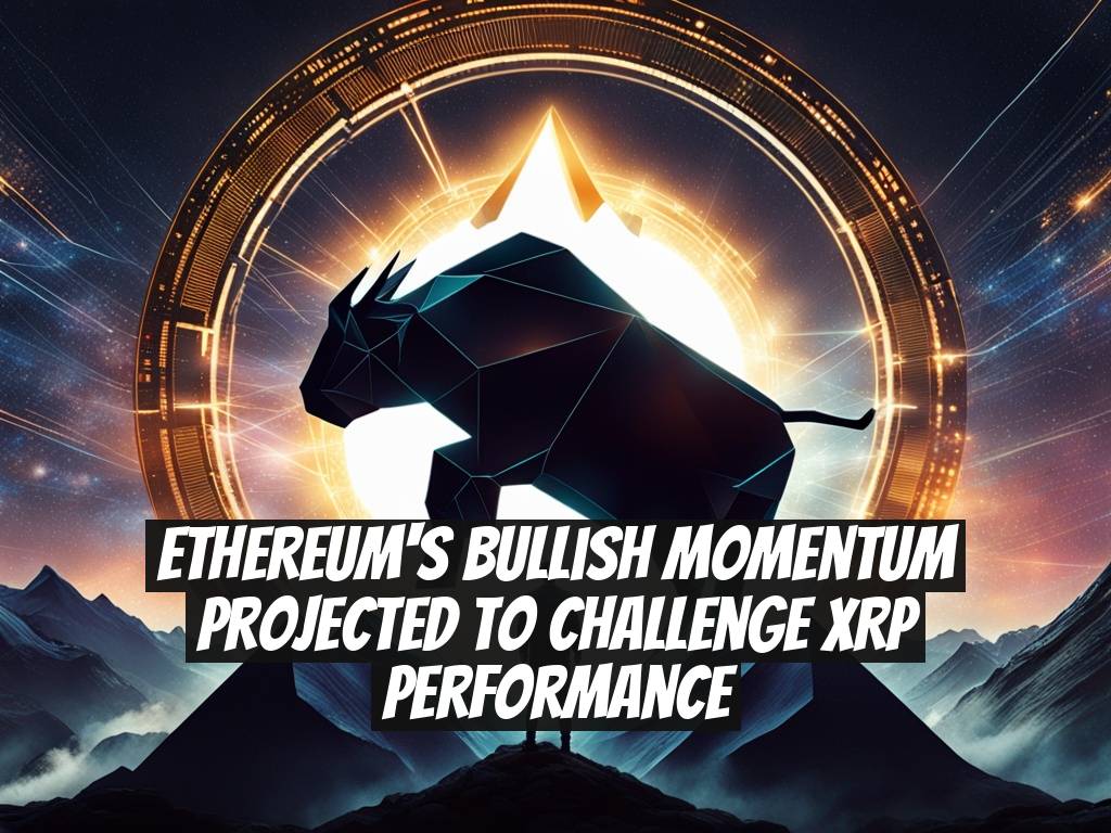 Ethereum's Bullish Momentum Projected to Challenge XRP Performance