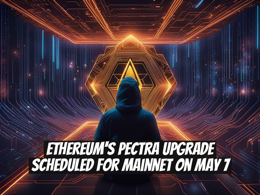 Ethereum's Pectra Upgrade Scheduled for Mainnet on May 7