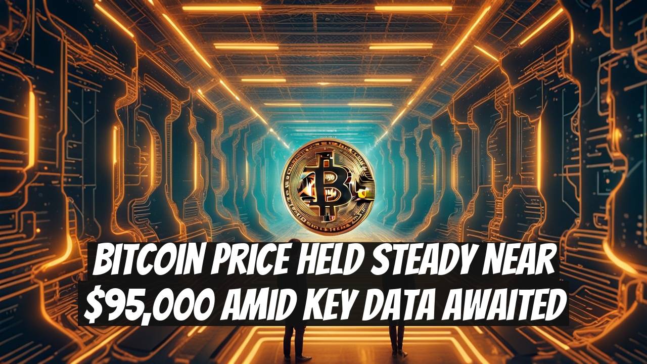 Bitcoin Price Held Steady Near $95,000 Amid Key Data Awaited