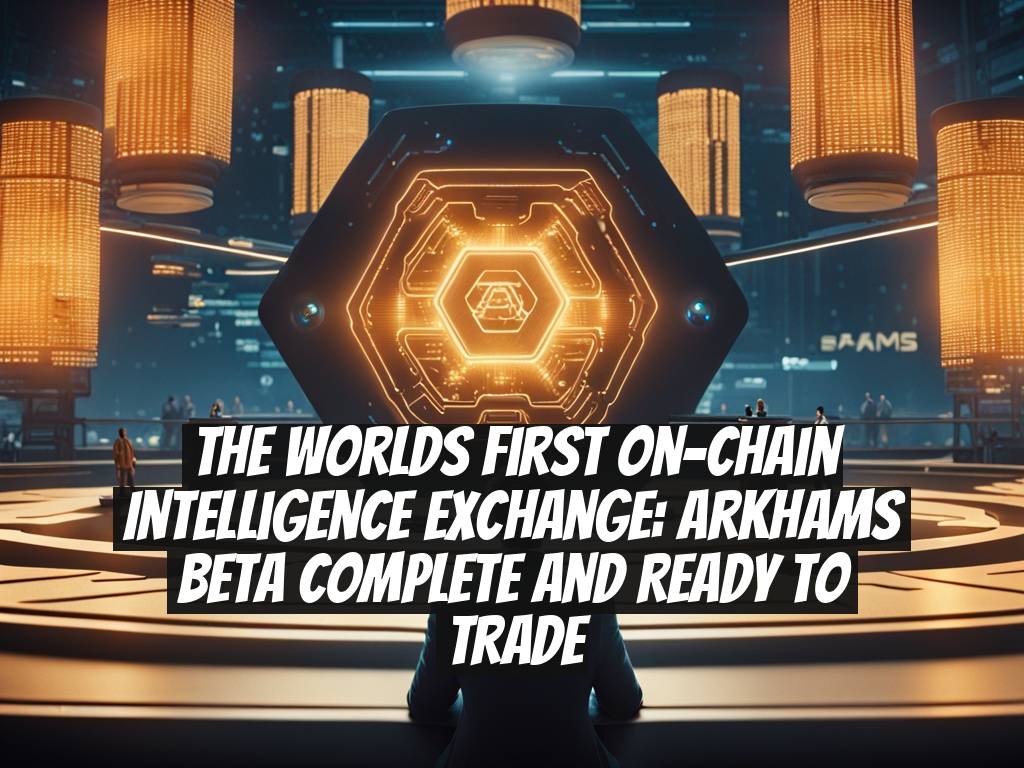 The Worlds First On-Chain Intelligence Exchange: Arkhams Beta Complete and Ready to Trade