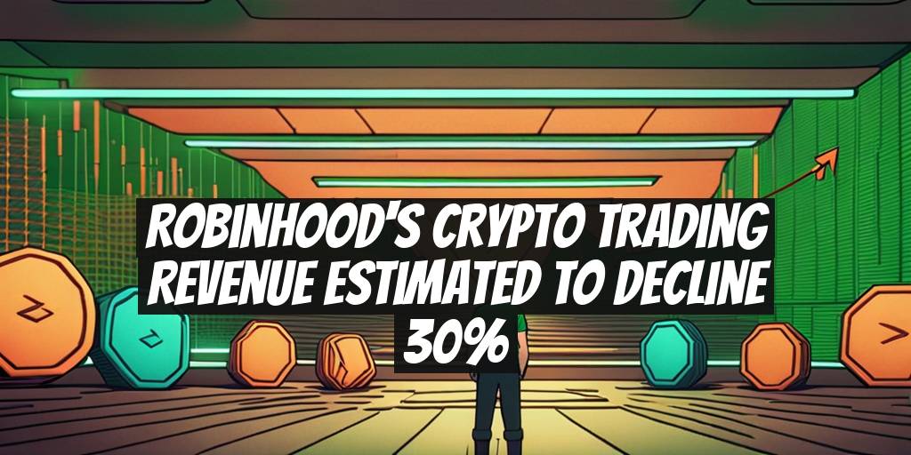 Robinhood's Crypto Trading Revenue Estimated to Decline 30%