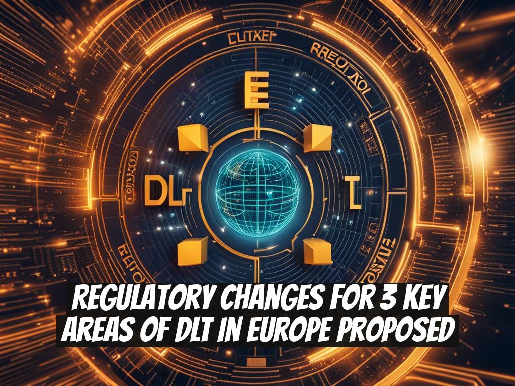 Regulatory Changes for 3 Key Areas of DLT in Europe Proposed