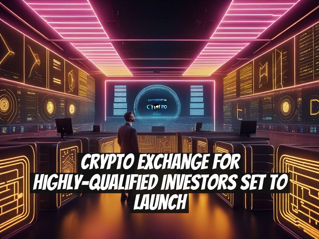 Crypto Exchange for Highly-Qualified Investors Set to Launch