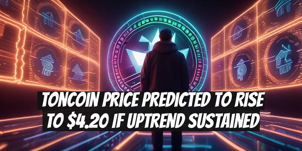 Toncoin Price Predicted to Rise to $4.20 If Uptrend Sustained