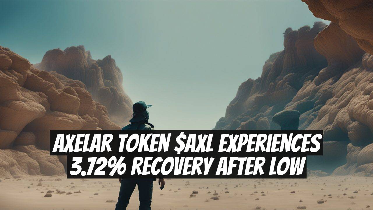 Axelar Token $AXL Experiences 3.72% Recovery After Low