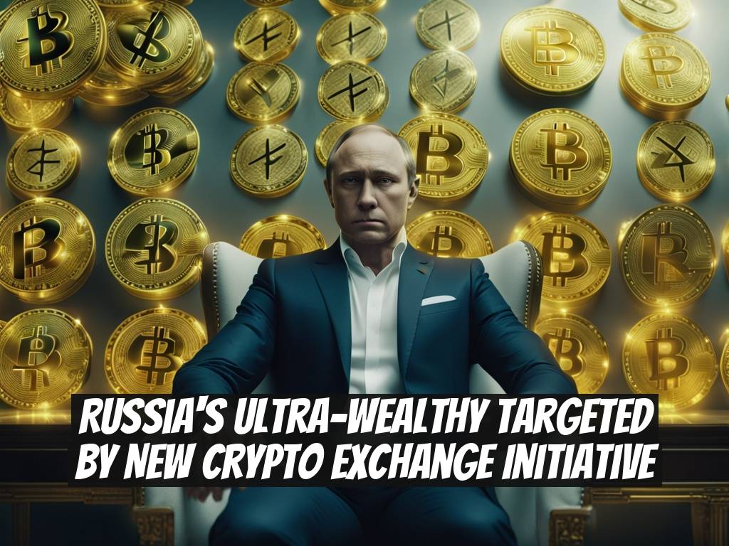 Russia's Ultra-Wealthy Targeted by New Crypto Exchange Initiative