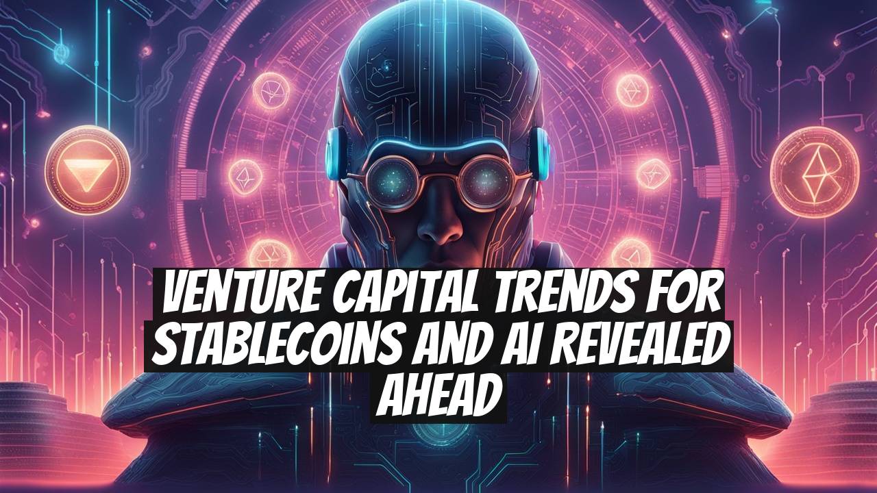 Venture Capital Trends for Stablecoins and AI Revealed Ahead