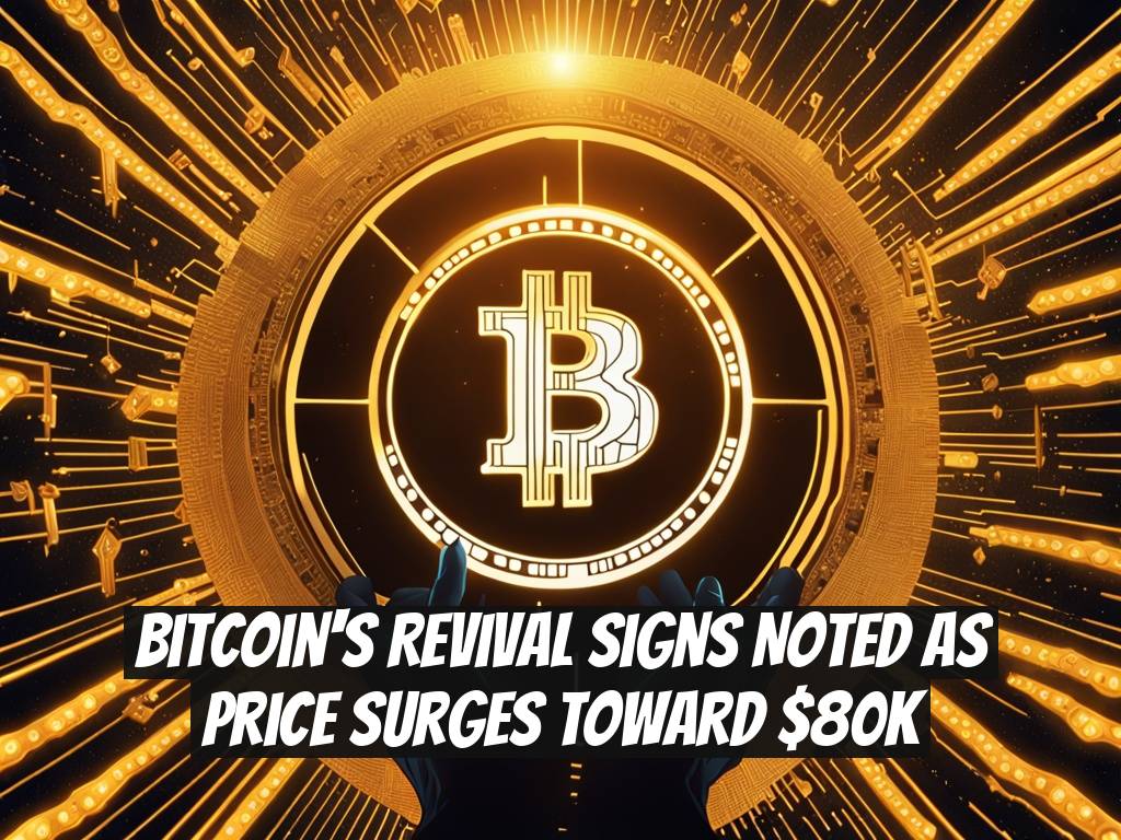 Bitcoin's Revival Signs Noted as Price Surges Toward $80K