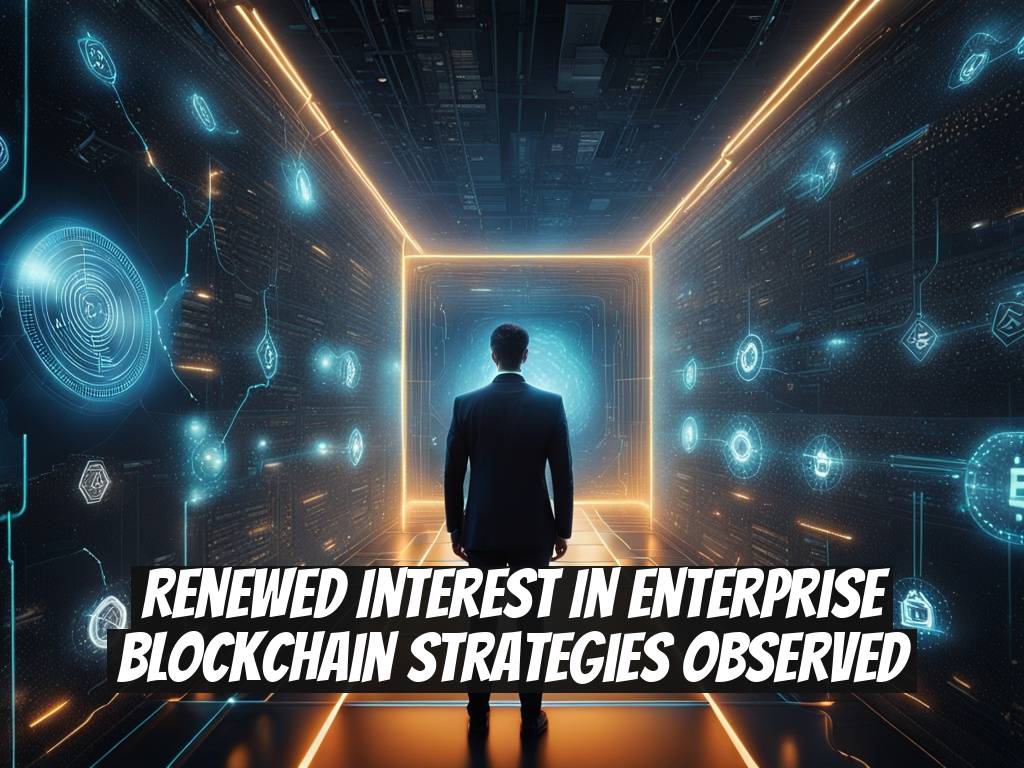 Renewed Interest in Enterprise Blockchain Strategies Observed