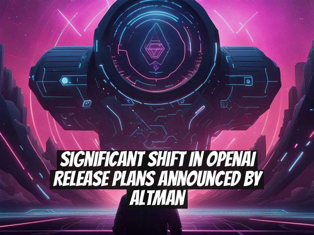 Significant Shift in OpenAI Release Plans Announced by Altman