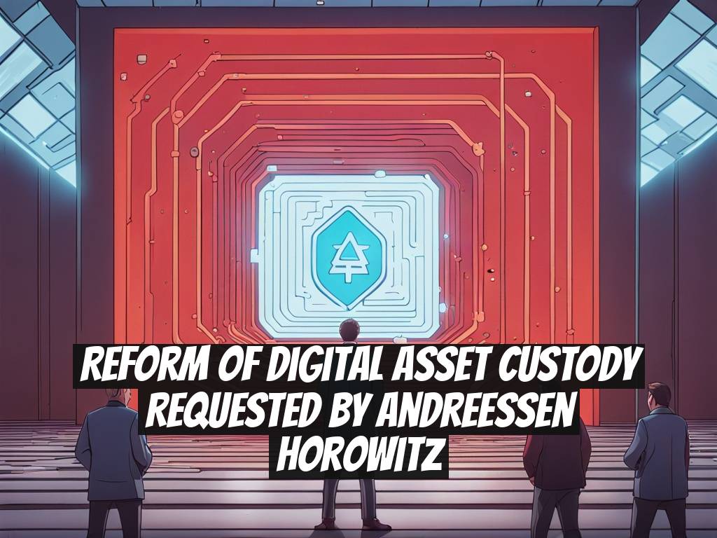Reform of Digital Asset Custody Requested by Andreessen Horowitz