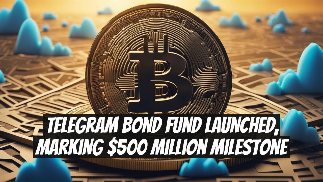 Telegram Bond Fund Launched, Marking $500 Million Milestone