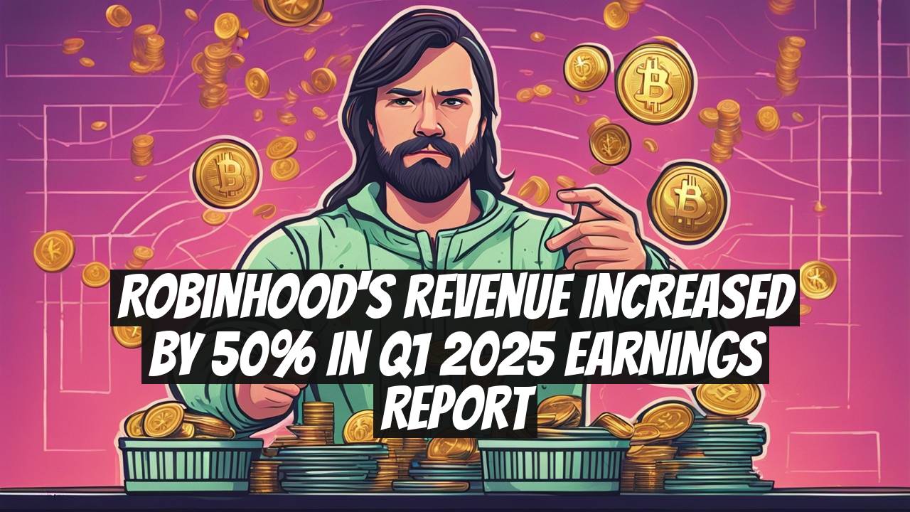 Robinhood's Revenue Increased by 50% in Q1 2025 Earnings Report