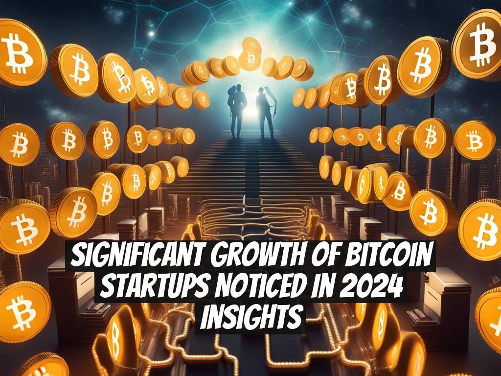 Significant Growth of Bitcoin Startups Noticed in 2024 Insights