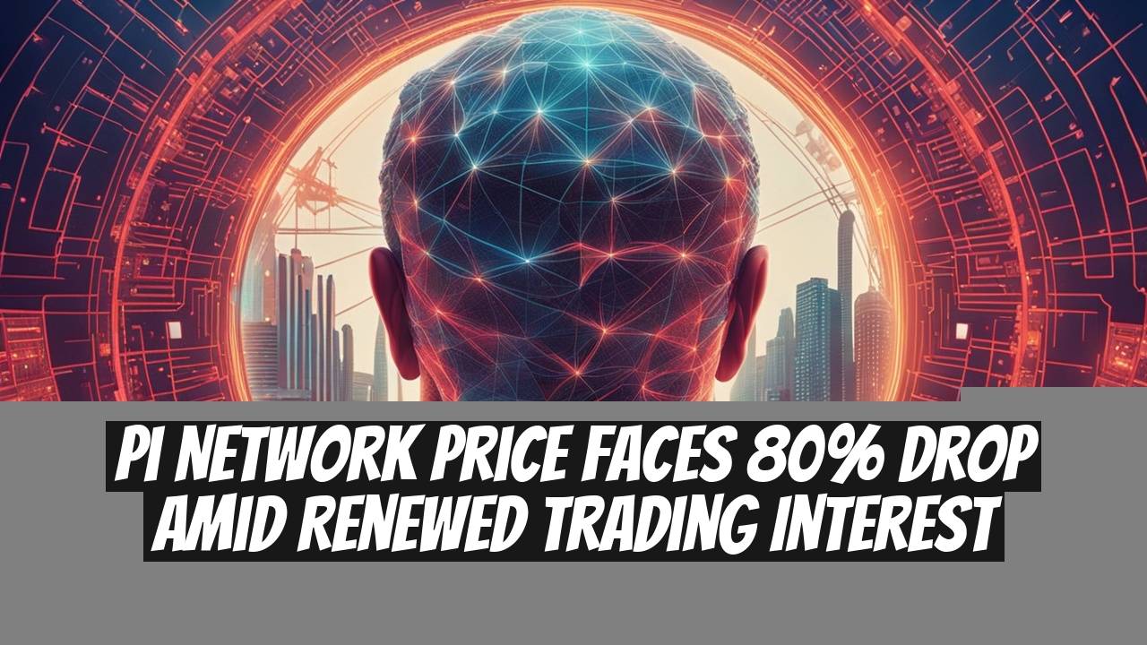 Pi Network Price Faces 80% Drop Amid Renewed Trading Interest