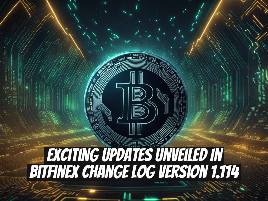 Exciting Updates Unveiled in Bitfinex Change Log Version 1.114