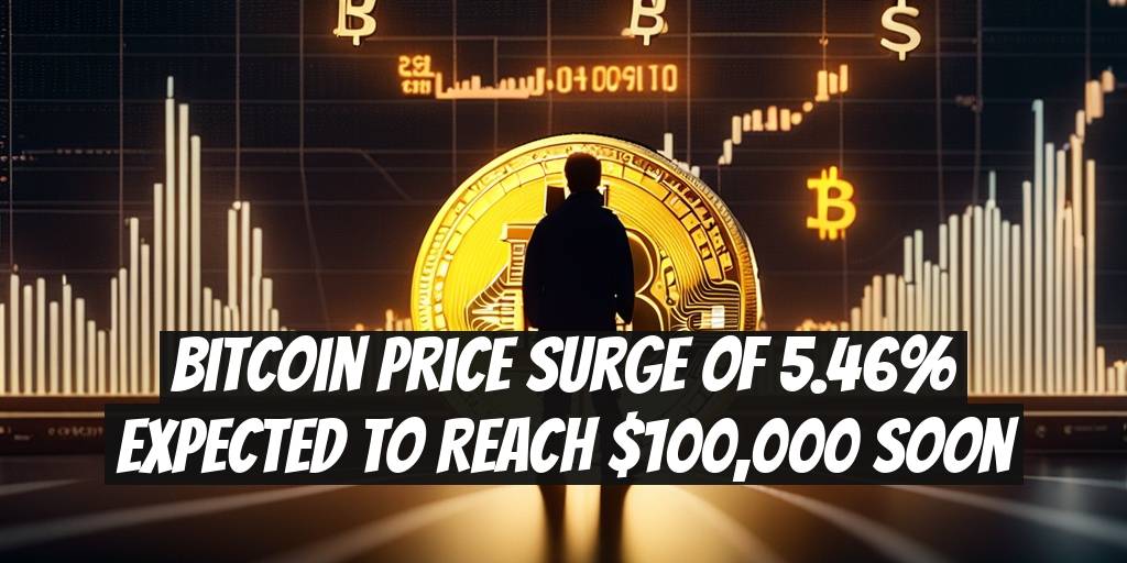 Bitcoin Price Surge of 5.46% Expected to Reach $100,000 Soon