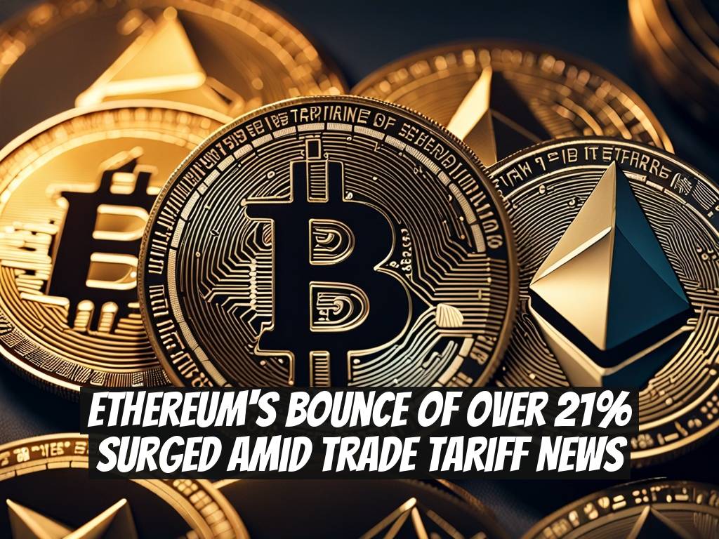 Ethereum's Bounce of Over 21% Surged Amid Trade Tariff News