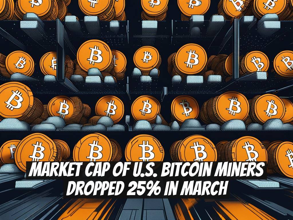 Market Cap of U.S. Bitcoin Miners Dropped 25% in March