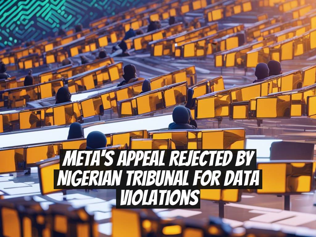 Meta's Appeal Rejected by Nigerian Tribunal for Data Violations