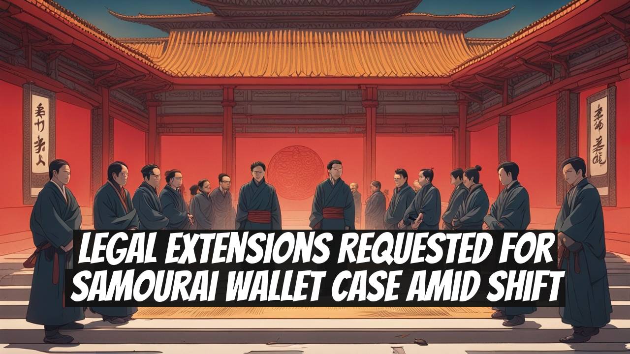 Legal Extensions Requested for Samourai Wallet Case Amid Shift