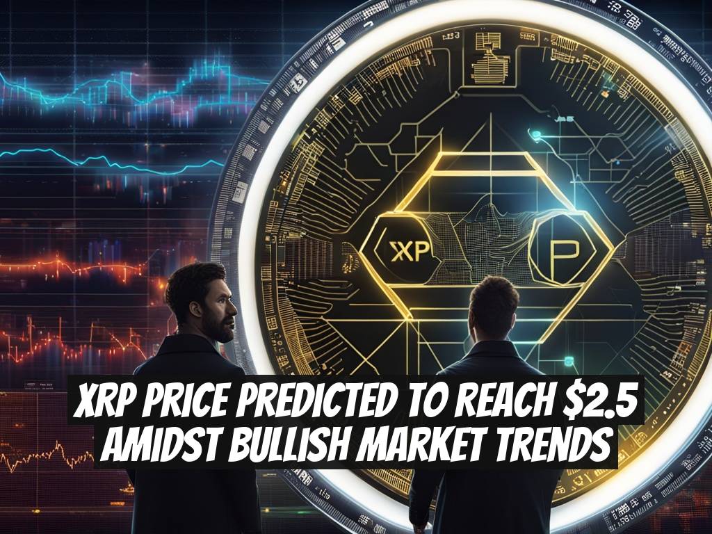 XRP Price Predicted to Reach $2.5 Amidst Bullish Market Trends