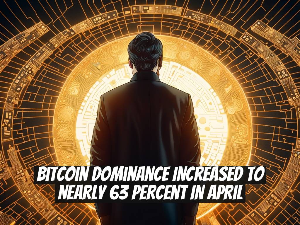 Bitcoin Dominance Increased to Nearly 63 Percent in April