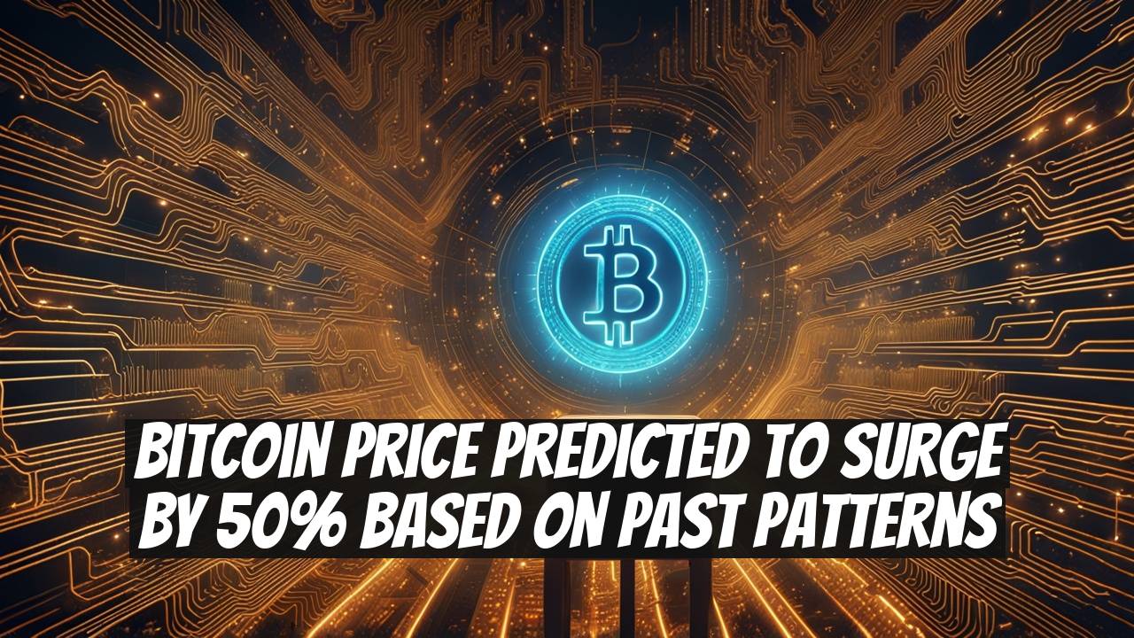 Bitcoin Price Predicted to Surge by 50% Based on Past Patterns