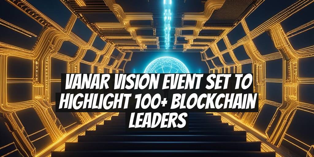 VANAR Vision Event Set to Highlight 100+ Blockchain Leaders