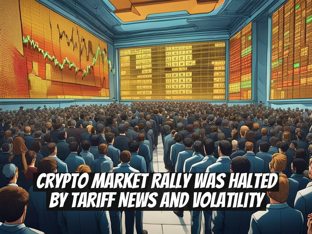 Crypto Market Rally Was Halted by Tariff News and Volatility