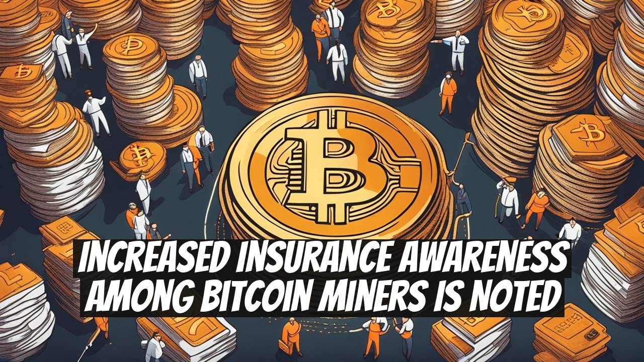 Increased Insurance Awareness Among Bitcoin Miners Is Noted