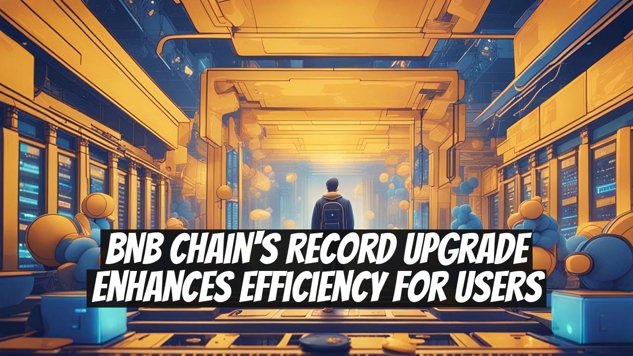BNB Chain's Record Upgrade Enhances Efficiency for Users