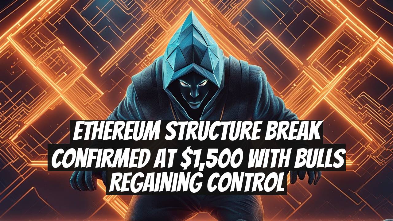 Ethereum Structure Break Confirmed at $1,500 with Bulls Regaining Control