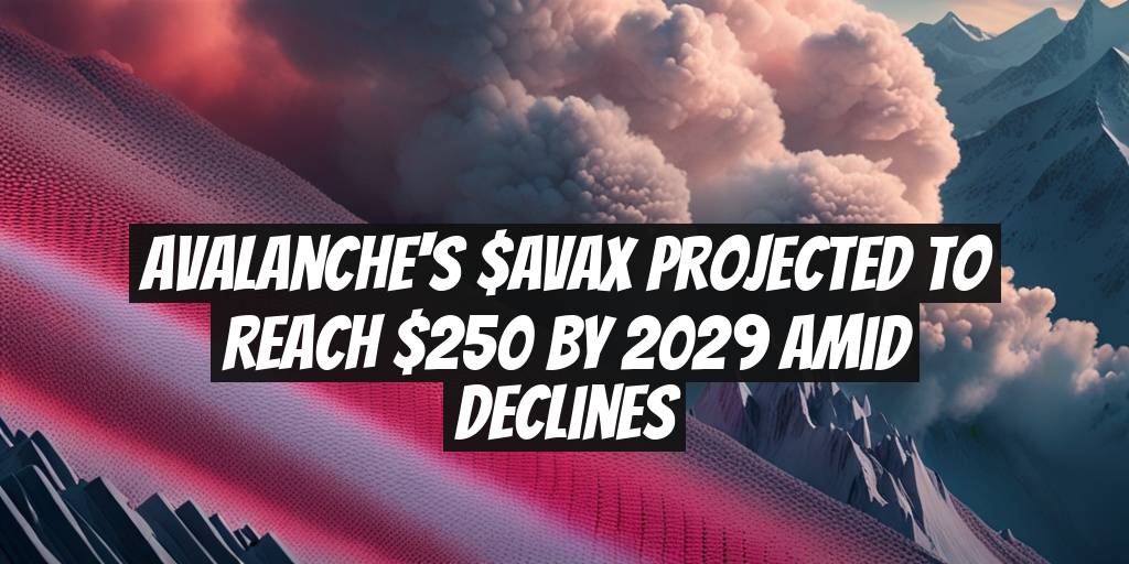 Avalanche's $AVAX Projected to Reach $250 by 2029 Amid Declines