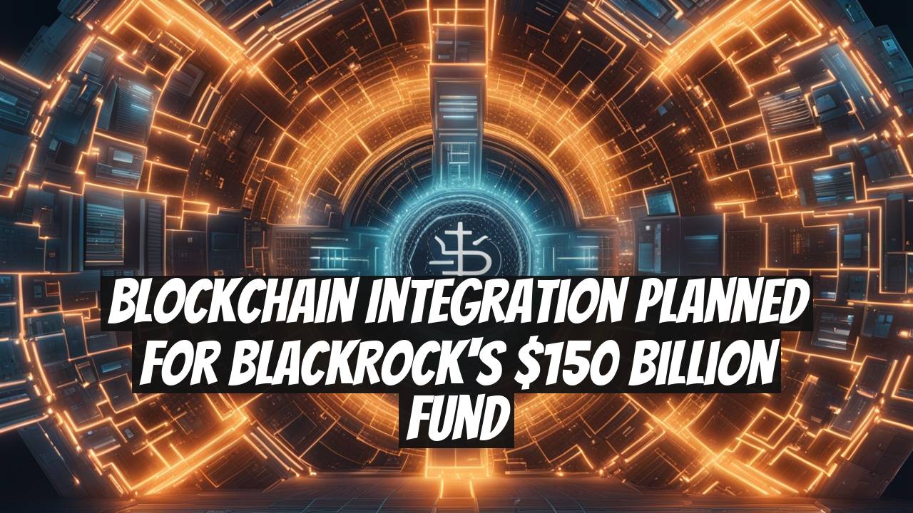Blockchain Integration Planned for BlackRock's $150 Billion Fund