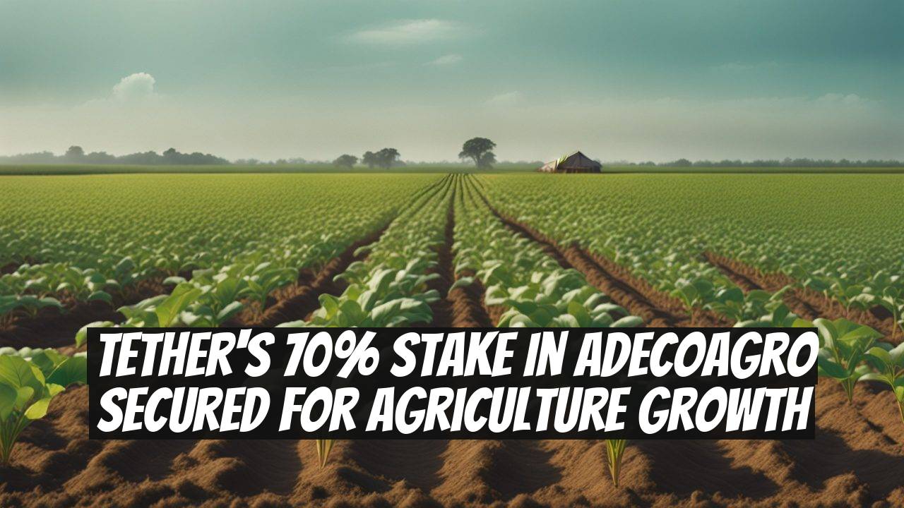 Tether's 70% Stake in Adecoagro Secured for Agriculture Growth