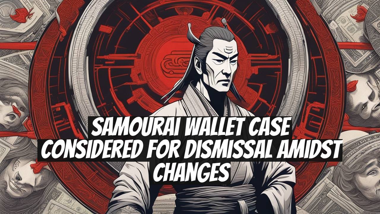 Samourai Wallet Case Considered for Dismissal Amidst Changes
