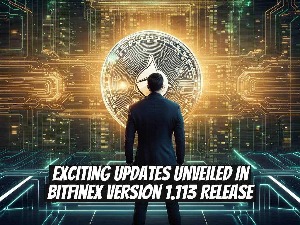 Exciting Updates Unveiled in Bitfinex Version 1.113 Release