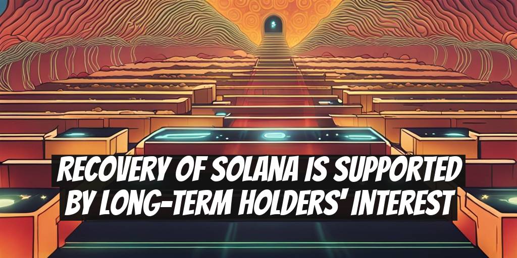 Recovery of Solana Is Supported by Long-Term Holders' Interest