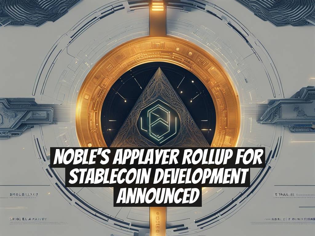 Noble's AppLayer Rollup for Stablecoin Development Announced