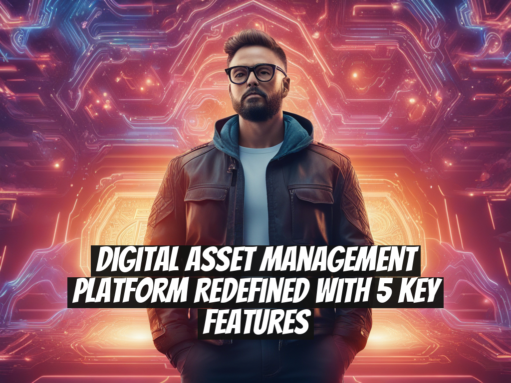 Digital Asset Management Platform Redefined with 5 Key Features