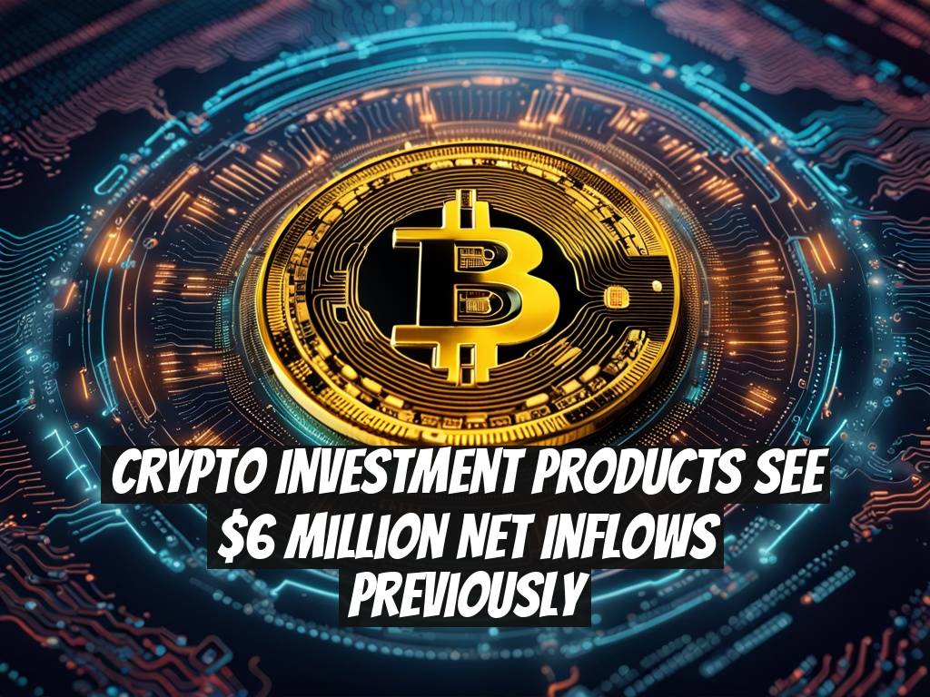 Crypto Investment Products See $6 Million Net Inflows Previously