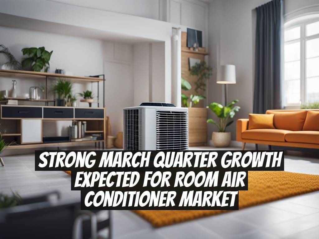 Strong March Quarter Growth Expected for Room Air Conditioner Market