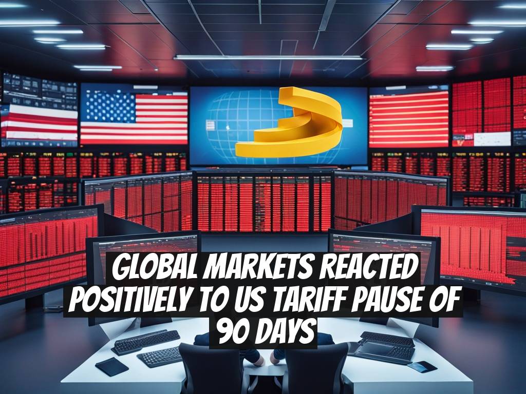Global Markets Reacted Positively to US Tariff Pause of 90 Days